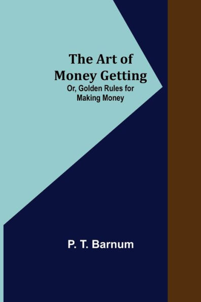 The Art of Money Getting; Or, Golden Rules for Making Money