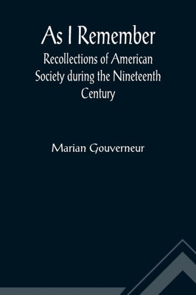 As I Remember ; Recollections of American Society during the Nineteenth Century