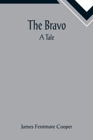 Title: The Bravo: A Tale, Author: James Fenimore Cooper