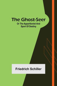 Title: The Ghost-Seer; or the Apparitionist; and Sport of Destiny, Author: Friedrich Schiller