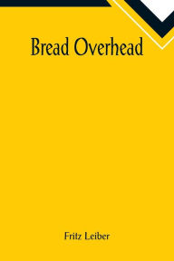 Title: Bread Overhead, Author: Fritz Leiber