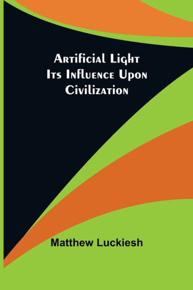 Artificial Light: Its Influence upon Civilization