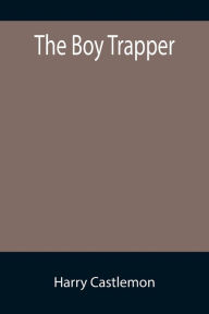 Title: The Boy Trapper, Author: Harry Castlemon