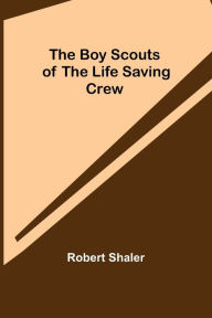 Title: The Boy Scouts of the Life Saving Crew, Author: Robert Shaler