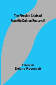 Title: The Fireside Chats of Franklin Delano Roosevelt, Author: Franklin Delano Roosevelt