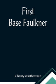 Title: First Base Faulkner, Author: Christy Mathewson