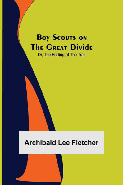 Boy Scouts on the Great Divide; Or, Ending of Trail