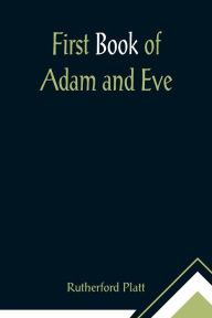 Title: First Book of Adam and Eve, Author: Rutherford Platt