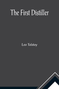 Title: The First Distiller, Author: Leo Tolstoy