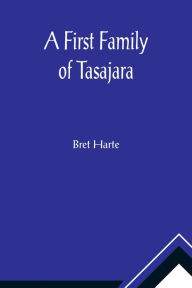 Title: A First Family of Tasajara, Author: Bret Harte