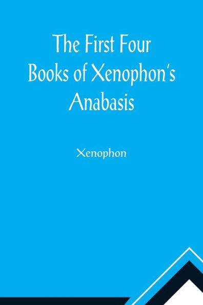 The First Four Books of Xenophon's Anabasis