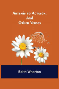 Title: Artemis to Actaeon, and Other Verses, Author: Edith Wharton