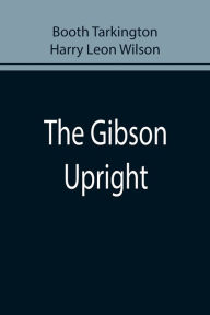 Title: The Gibson Upright, Author: Booth Tarkington