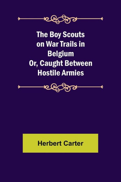 The Boy Scouts on War Trails in Belgium; Or, Caught Between Hostile Armies