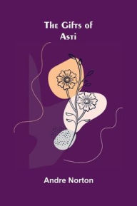 Title: The Gifts of Asti, Author: Andre Norton