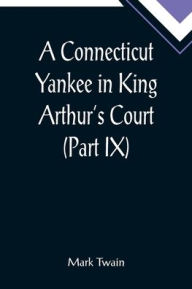 Title: A Connecticut Yankee in King Arthur's Court (Part IX), Author: Mark Twain