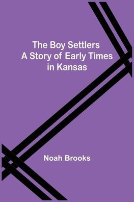 The Boy Settlers: A Story of Early Times Kansas