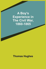 Title: A Boy's Experience in the Civil War, 1860-1865, Author: Thomas Hughes