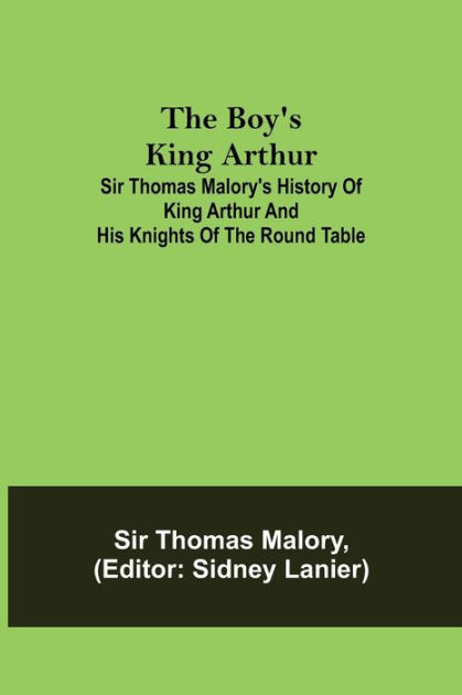 The Boy's King Arthur; Sir Thomas Malory's History of King Arthur and ...