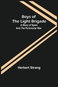 Title: Boys of the Light Brigade: A Story of Spain and the Peninsular War, Author: Herbert Strang