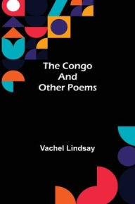 Title: The Congo and Other Poems, Author: Vachel Lindsay