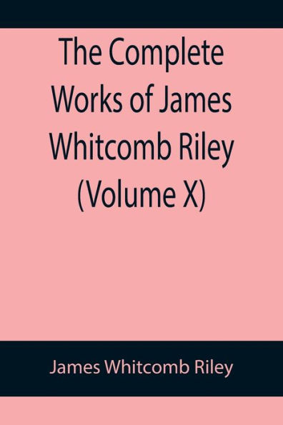 The Complete Works of James Whitcomb Riley (Volume X)