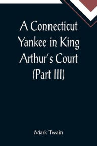 Title: A Connecticut Yankee in King Arthur's Court (Part III), Author: Mark Twain