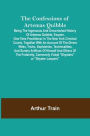 The Confessions of Artemas Quibble; Being the Ingenuous and Unvarnished History of Artemas Quibble, Esquire, One-Time Practitioner in the New York Criminal Courts, Together with an Account of the Divers Wiles, Tricks, Sophistries, Technicalities, and Sund