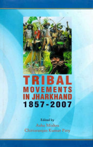 Title: Tribal Movements in Jharkhand 1857-2007, Author: Asha Mishra