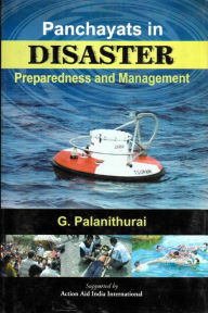 Title: Panchayats in Disaster Preparedness and Management: Gujarat, Orissa, Andhra Pradesh and Tamil Nadu [With Successful Case Studies], Author: G. Palanithurai