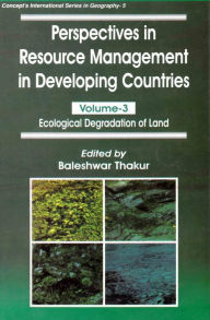 Title: Perspectives in Resource Management in Developing Countries Ecological Degradation of Land (Concept's International Series in Geography No. 5), Author: Baleshwar Thakur