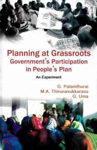 Title: Planning at Grassroots: Government's Participation in People's Plan an Experiment, Author: G. Palanithurai
