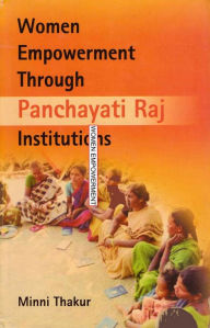 Title: Women Empowerment: Through Panchayati Raj Institutions, Author: Minni Thakur