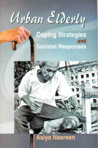 Title: Urban Elderly: Coping Strategies and Societal Responses, Author: Asiya Nasreen