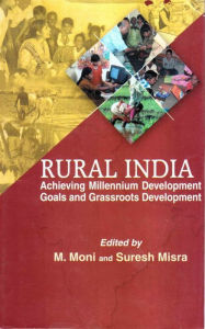 Title: Rural India: Achieving Millennium Development Goals and Grassroots Development, Author: M. Moni