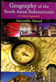 Title: Geography of the South Asian Subcontinent A Critical Approach, Author: Aijazuddin Ahmad