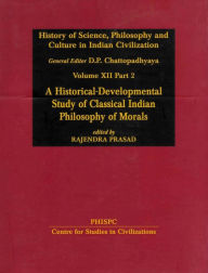 Title: History of Science, Philosophy and Culture in Indian Civilization: A Historical-Developmental Study of Classical Indian Philosophy of Morals, Author: D. P. Chattopadhyaya