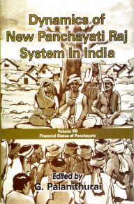 Title: Dynamics of New Panchayati Raj System in India: Financial Status of Panchayats, Author: G. Palanithurai