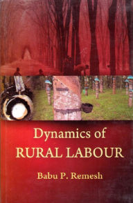 Title: Dynamics of Rural Labour: A Study of Small Holding Rubber Tappers in Kerala, Author: Babu P. Remesh