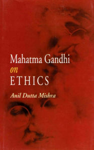 Title: Mahatma Gandhi on Ethics, Author: Anil Dutta Mishra