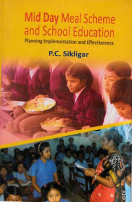 Title: Mid Day Meal Scheme and School Education: Planning Implementation and Effectiveness, Author: P. C. Sikligar