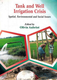Title: Tank and Well Irrigation Crisis Spatial, Environmental and Social Issues Cases in Puducherry and Villupuram Districts (South India), Author: Olivia Aubriot