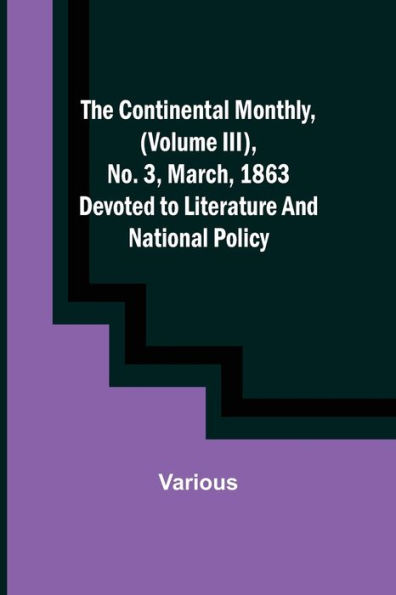 The Continental Monthly, (Volume III), No. 3, March, 1863; Devoted to Literature and National Policy.