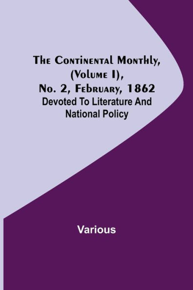 The Continental Monthly, (Volume I), No. 2, February, 1862; Devoted To Literature And National Policy