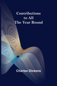 Title: Contributions to All the Year Round, Author: Charles Dickens