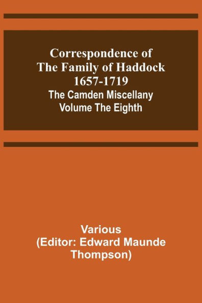 Correspondence of the Family of Haddock 1657-1719; The Camden Miscellany: Volume the Eighth