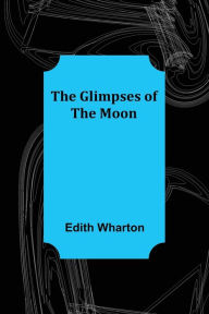 Title: The Glimpses of the Moon, Author: Edith Wharton