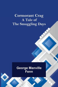 Title: Cormorant Crag; A Tale of the Smuggling Days, Author: George Manville Fenn