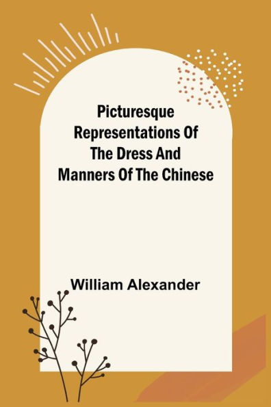 Picturesque Representations of the Dress and Manners Chinese