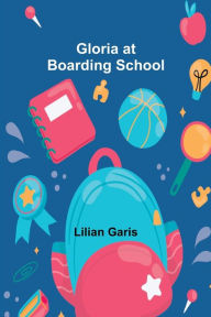 Title: Gloria at Boarding School, Author: Lilian Garis